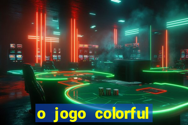 o jogo colorful slots paga mesmo