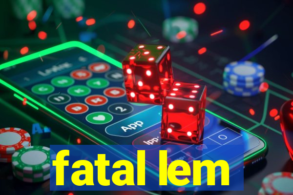 fatal lem