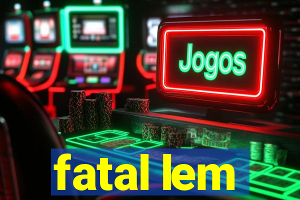 fatal lem