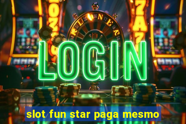 slot fun star paga mesmo