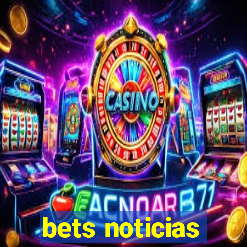 bets noticias