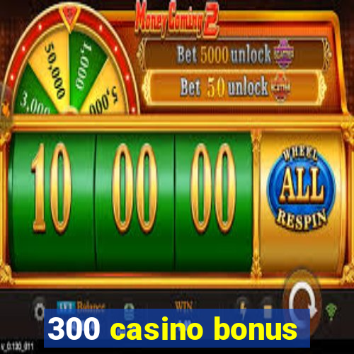 300 casino bonus