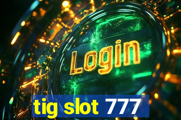 tig slot 777