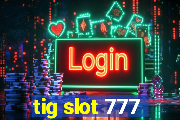 tig slot 777