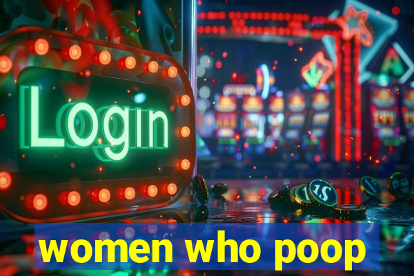 women who poop