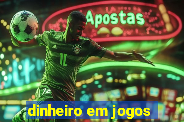 dinheiro em jogos