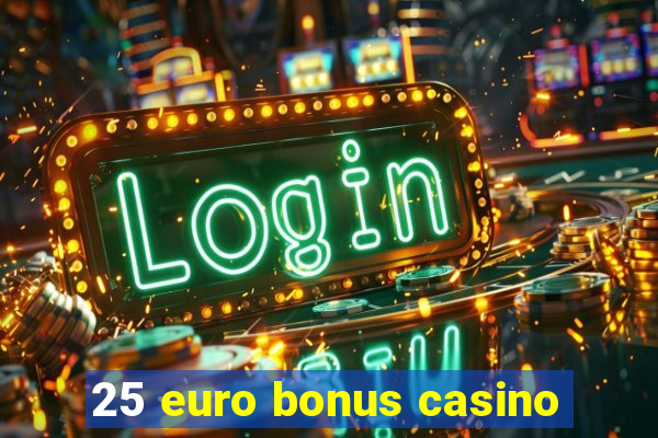 25 euro bonus casino