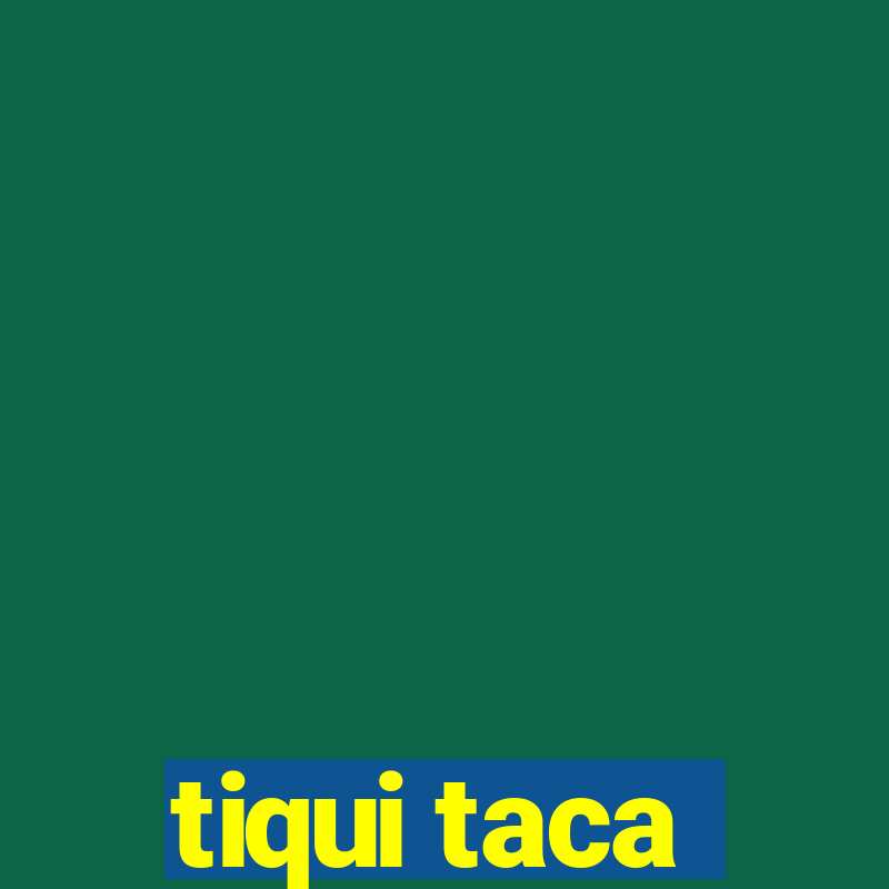 tiqui taca