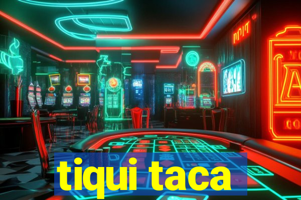 tiqui taca