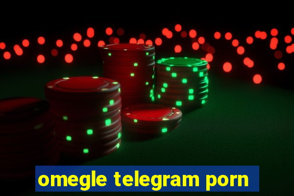 omegle telegram porn