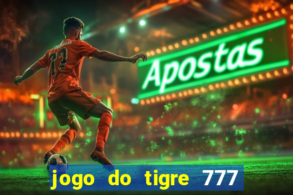 jogo do tigre 777 ganhar dinheiro