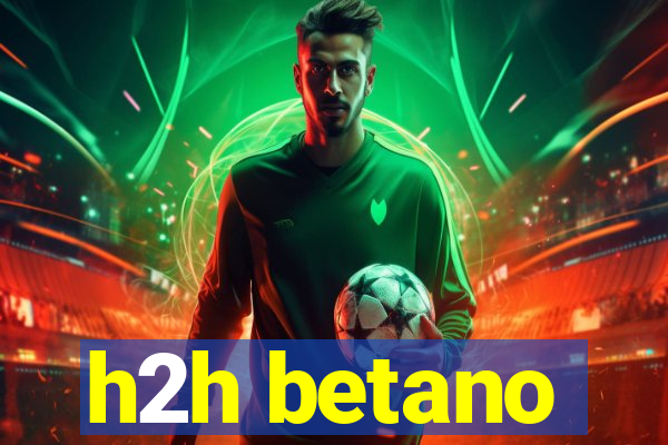 h2h betano