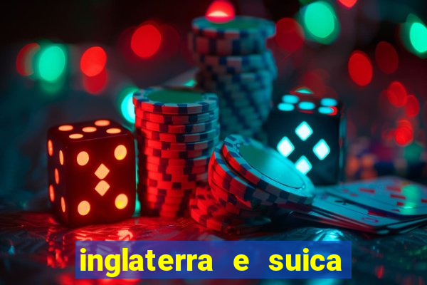 inglaterra e suica ao vivo