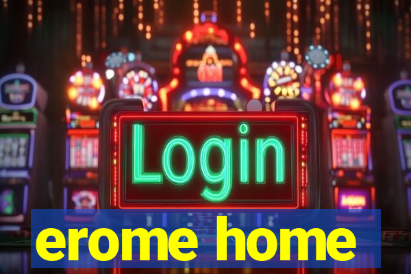 erome home