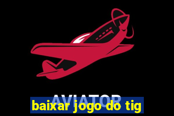 baixar jogo do tig