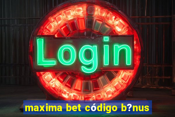 maxima bet código b?nus