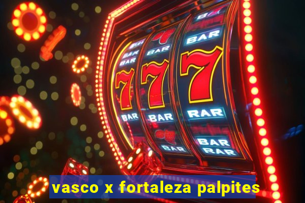 vasco x fortaleza palpites