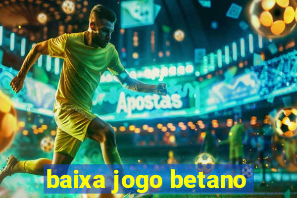 baixa jogo betano