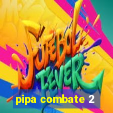 pipa combate 2