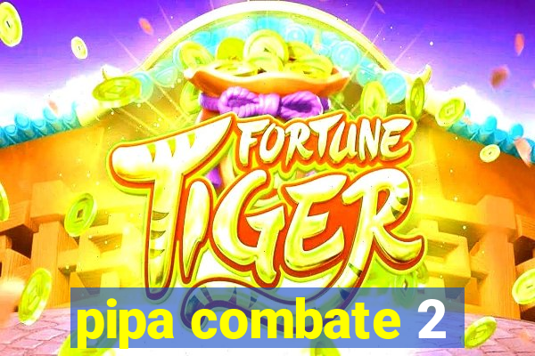 pipa combate 2