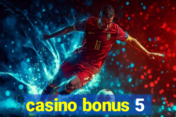 casino bonus 5