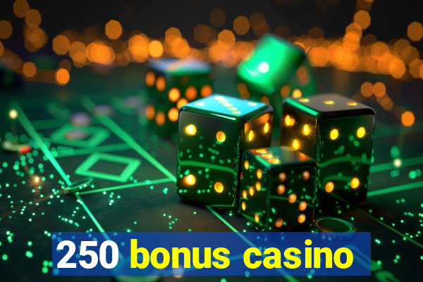 250 bonus casino