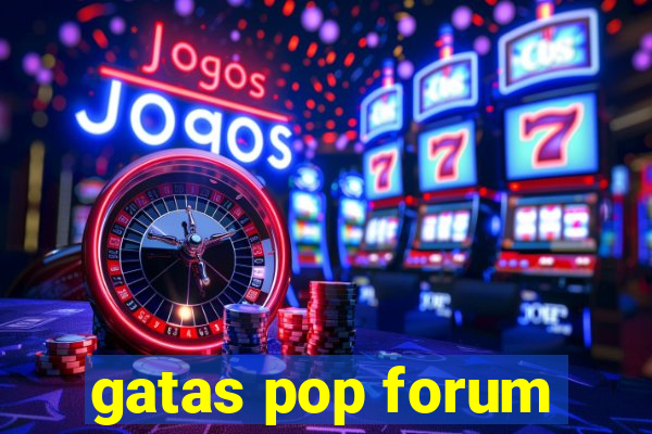 gatas pop forum