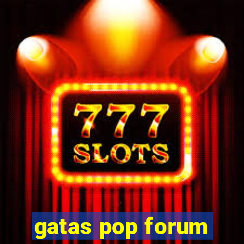 gatas pop forum