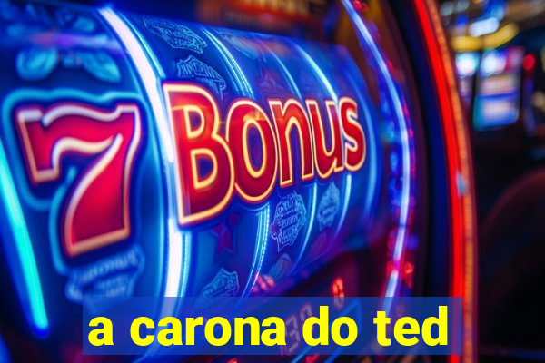 a carona do ted