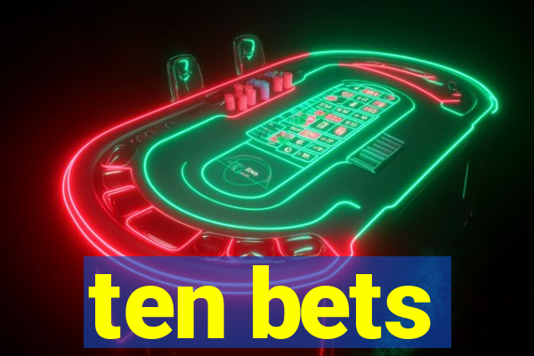 ten bets