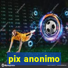 pix anonimo