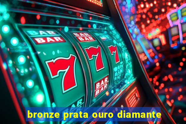 bronze prata ouro diamante