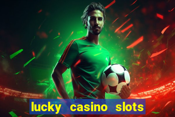 lucky casino slots win money