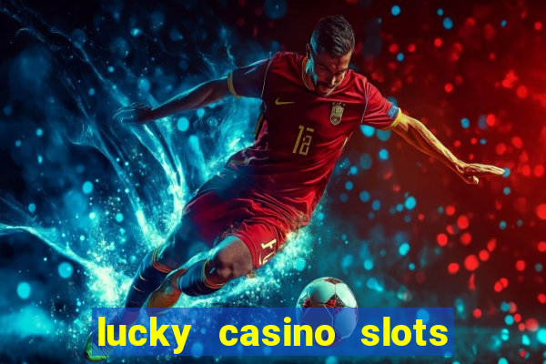 lucky casino slots win money