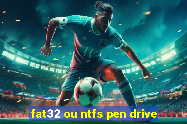 fat32 ou ntfs pen drive