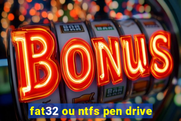 fat32 ou ntfs pen drive