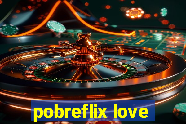 pobreflix love