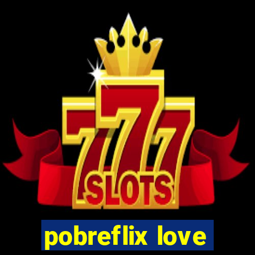 pobreflix love