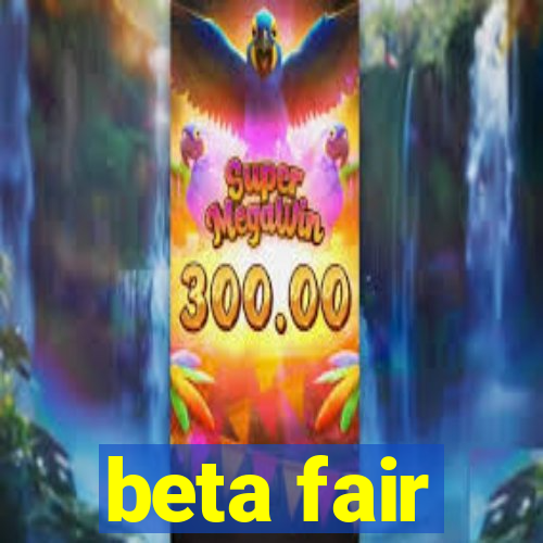 beta fair