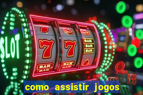 como assistir jogos pela bet365