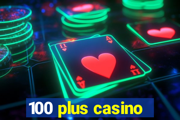 100 plus casino