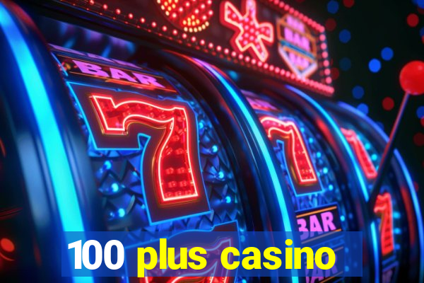 100 plus casino