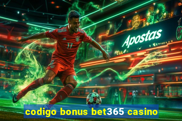 codigo bonus bet365 casino