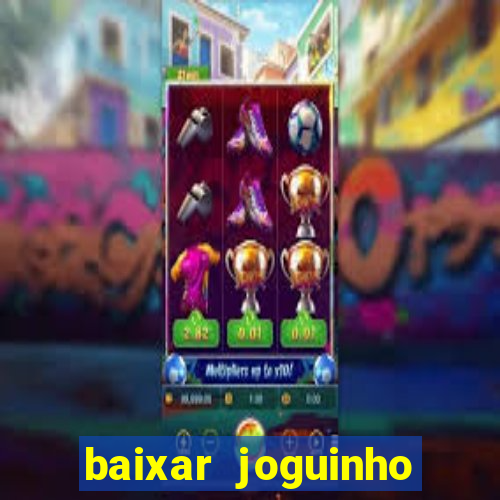 baixar joguinho para ganhar dinheiro