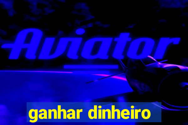 ganhar dinheiro