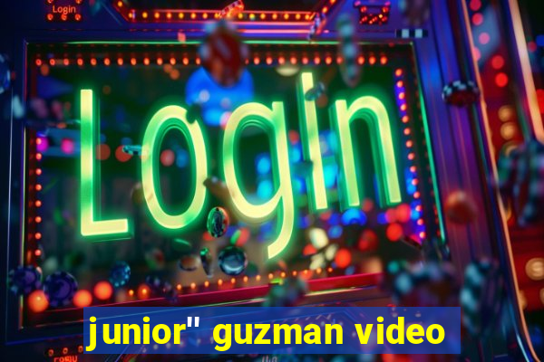 junior'' guzman video