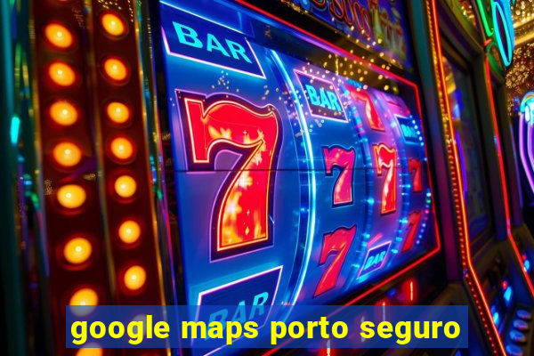 google maps porto seguro