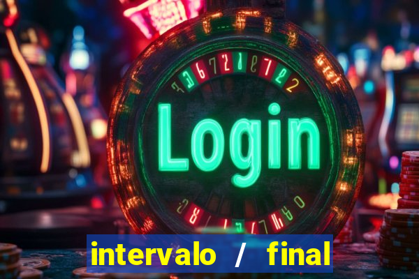 intervalo / final do jogo