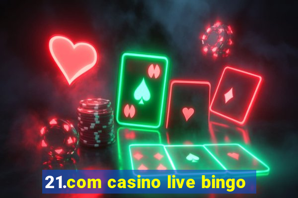 21.com casino live bingo