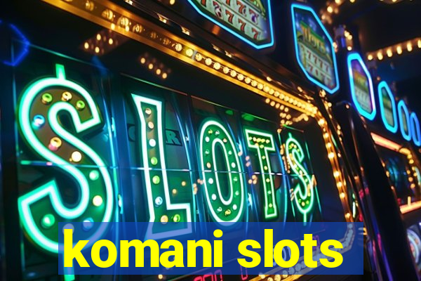 komani slots